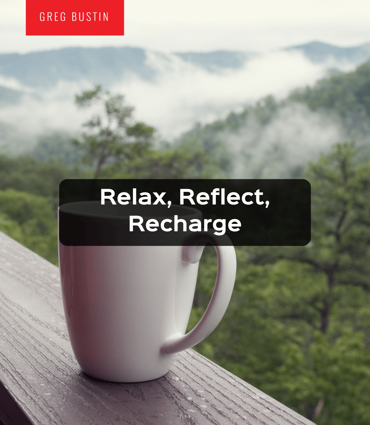 Relax, Reflect, Recharge - Greg Bustin