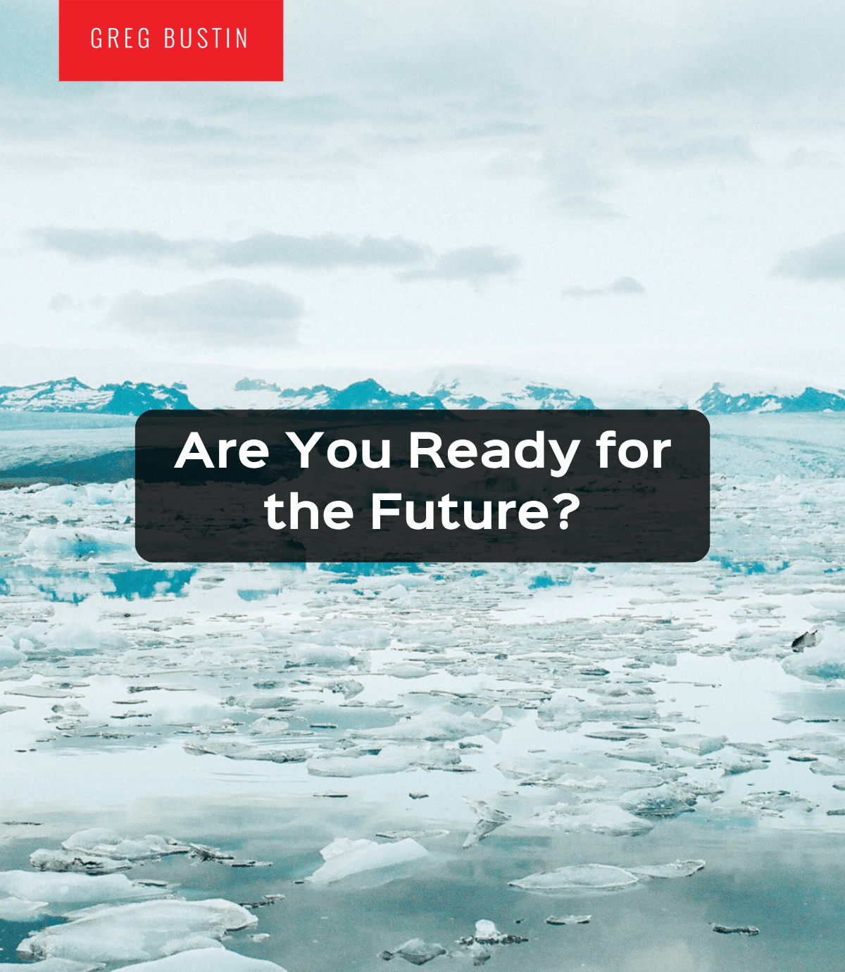 Are You Ready for the Future? - Greg Bustin