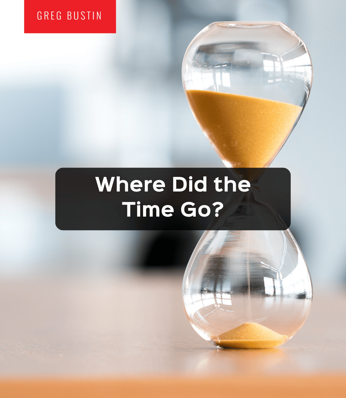 Where Did the Time Go? - Greg Bustin