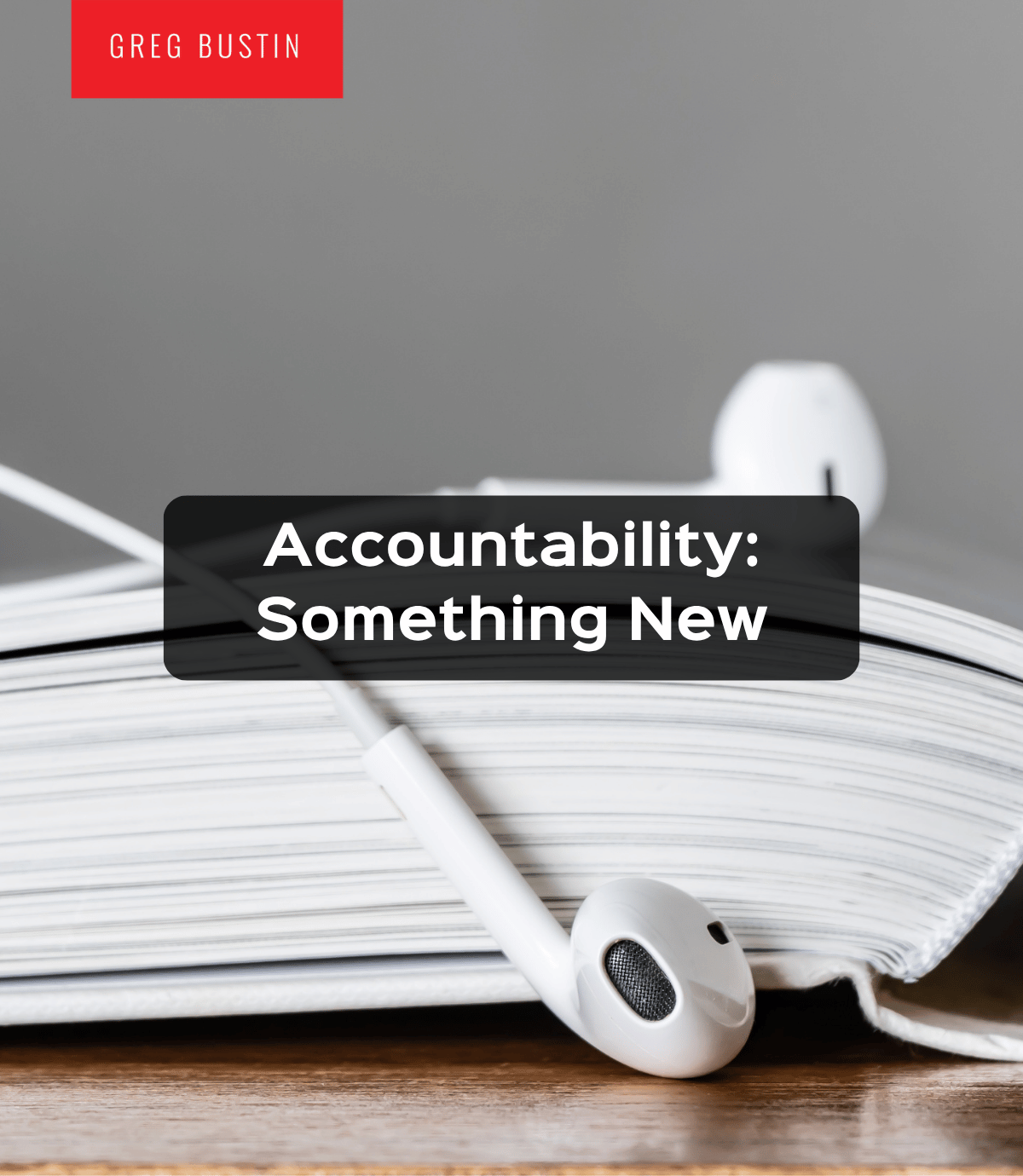 Accountability: Something New - Greg Bustin