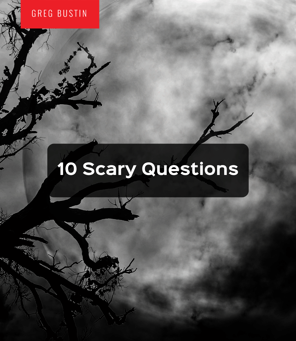 10 Scary Questions - Greg Bustin