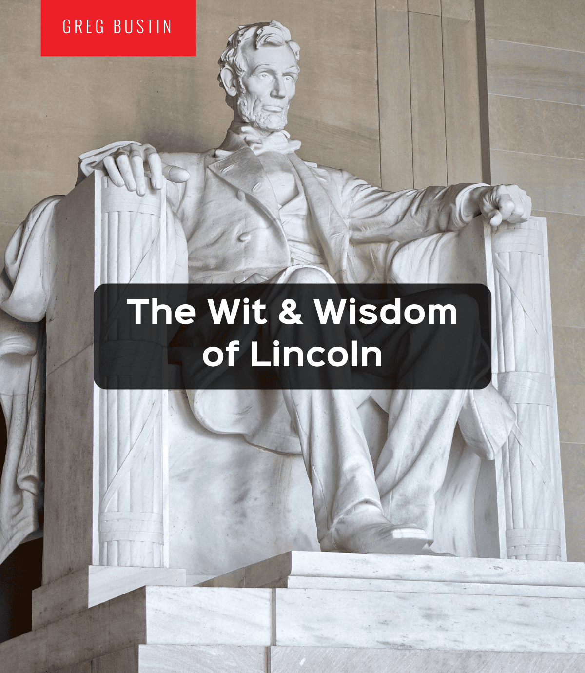 The Wit & Wisdom of Lincoln - Greg Bustin