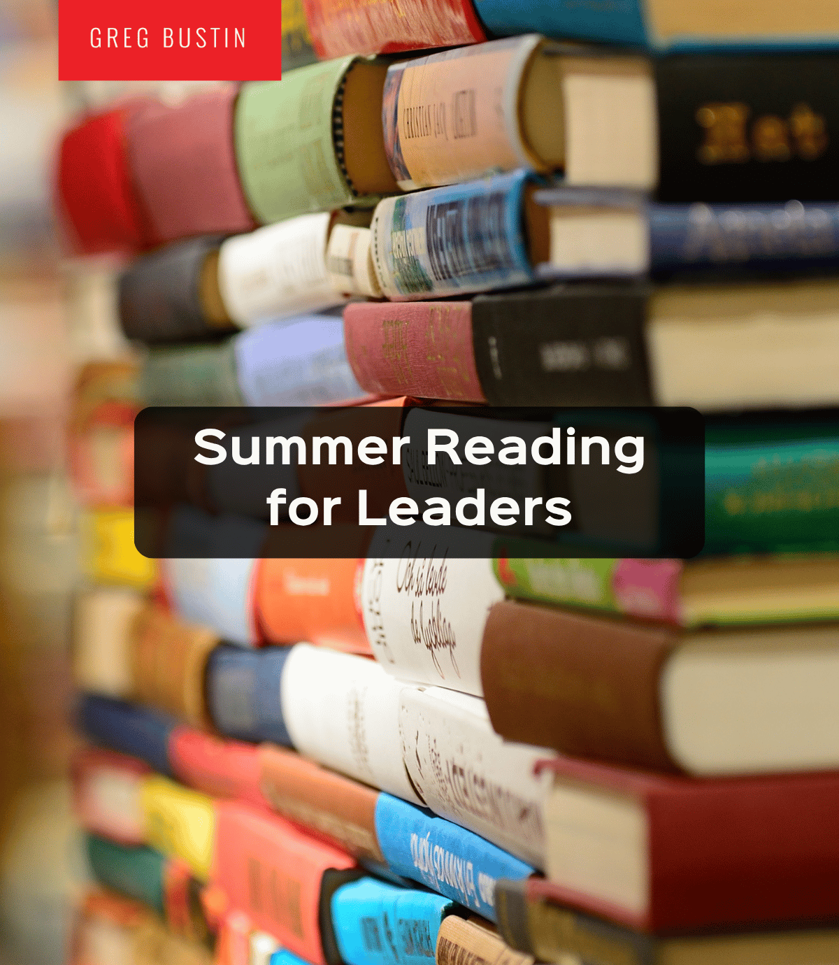 Summer Reading for Leaders 2024 - Greg Bustin
