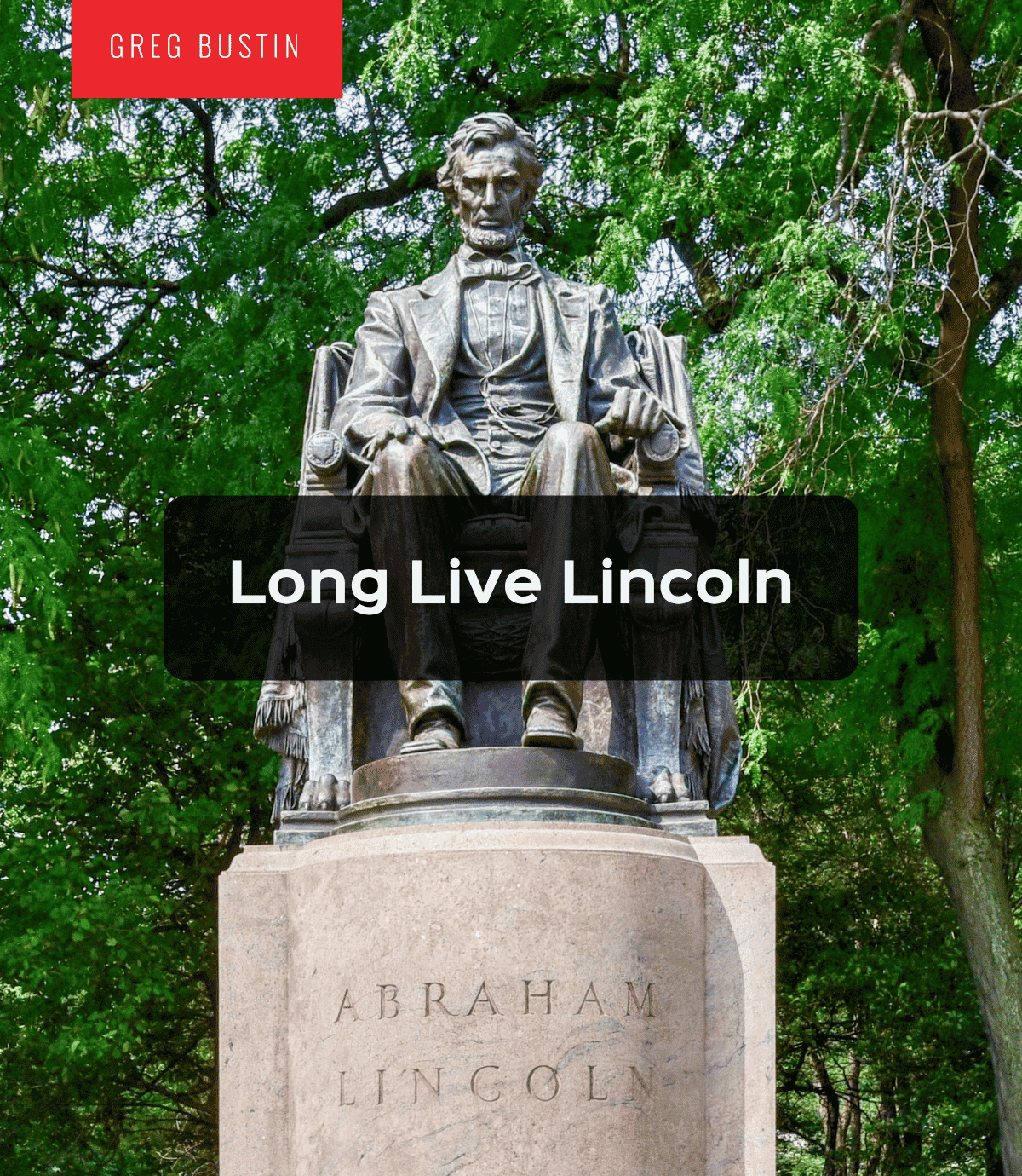 Long Live Lincoln - Greg Bustin