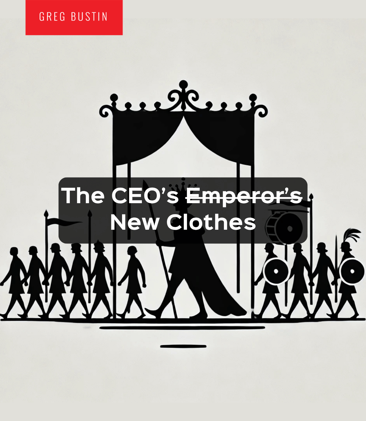 The CEO’s Emperor's New Clothes - Greg Bustin