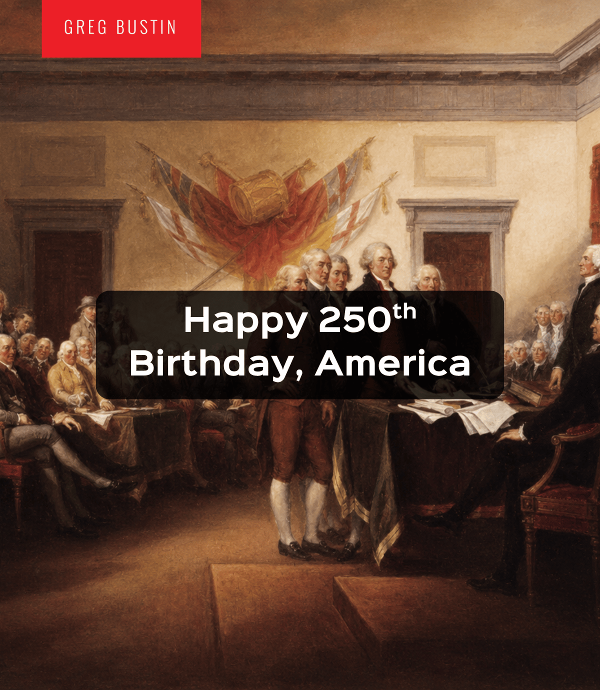Happy 250th Birthday, America - Greg Bustin